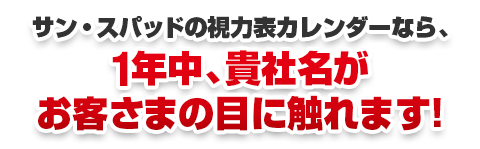サンスパッドの視力表カレンダーなら1年中貴社名がお客さまの目に触れます。